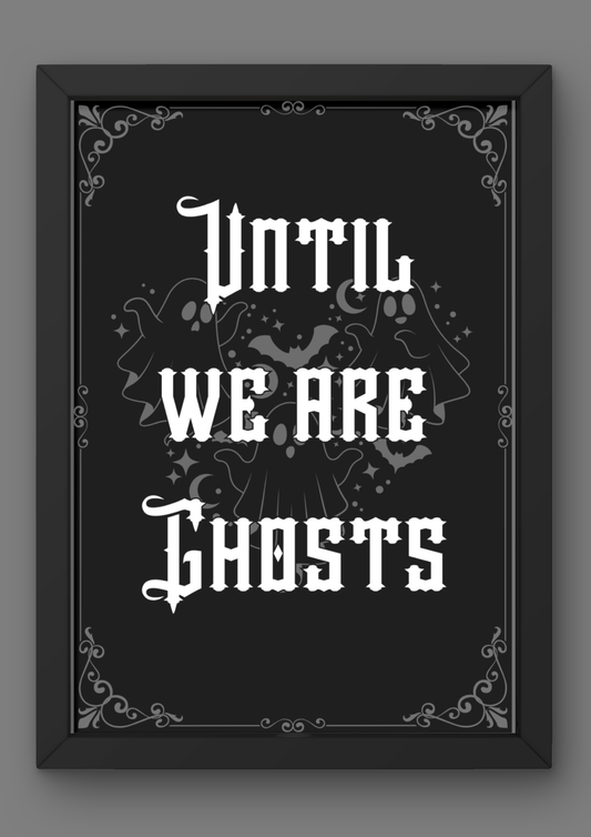 "Until We Are Ghosts" Quote Print
